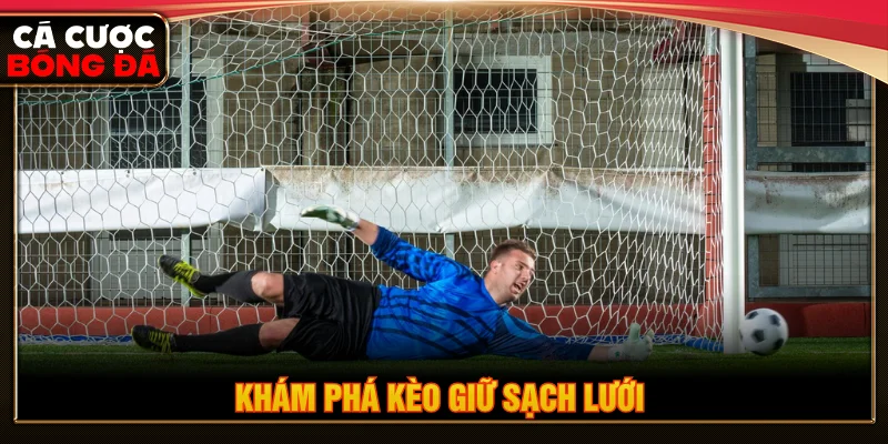 Khám phá kèo giữ sạch lưới khi chơi cá độ bóng đá