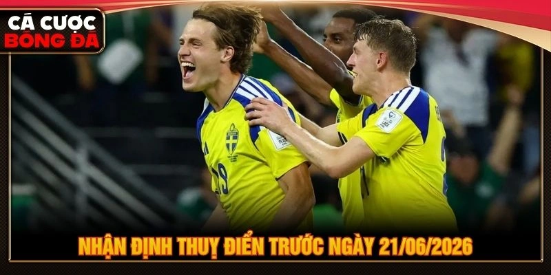 Nhận định Thuỵ Điển trước ngày 21/06/2026 Nhận định Thuỵ Điển trước ngày 21/06/2026