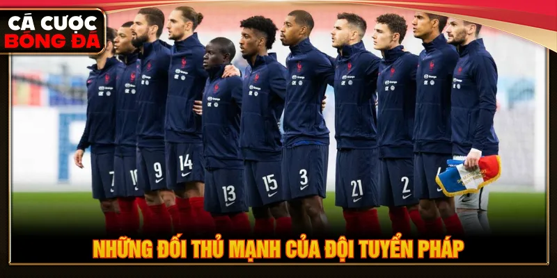 Nhiều đội bóng tiềm năng có thể gây áp lực đội tuyển Pháp