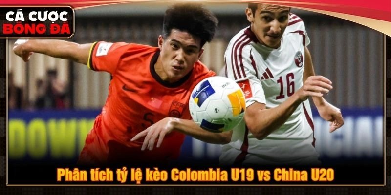 Phân tích tỷ lệ kèo Colombia U19 vs China U20 Phân tích tỷ lệ kèo Colombia U19 vs China U20
