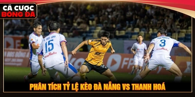 Phân tích tỷ lệ kèo Đà Nẵng vs Thanh Hoá Phân tích tỷ lệ kèo Đà Nẵng vs Thanh Hoá