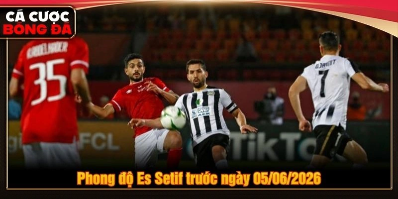 Phong độ Es Setif trước ngày 05/06/2026 Phong độ Es Setif trước ngày 05/06/2026