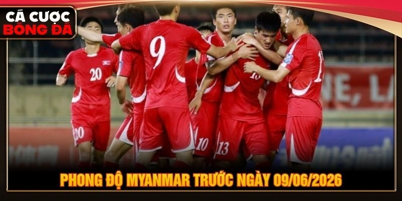 Phong độ Myanmar trước ngày 09/06/2026 Phong độ Myanmar trước ngày 09/06/2026