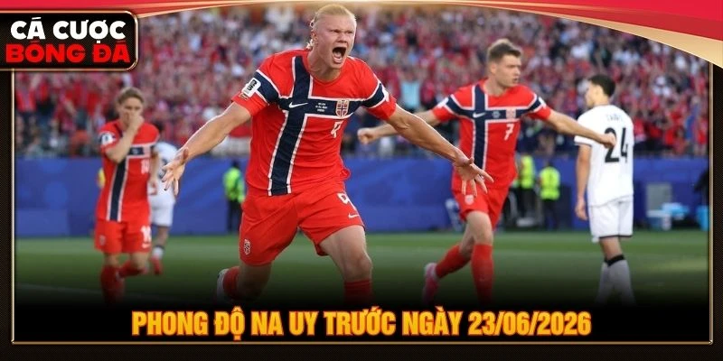Phong độ Na Uy trước ngày 23/06/2026 Phong độ Na Uy trước ngày 23/06/2026