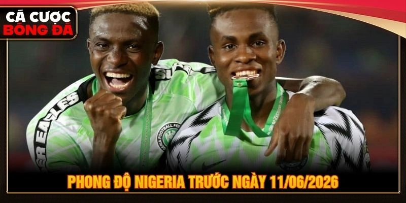 Phong độ Nigeria trước ngày 11/06/2026