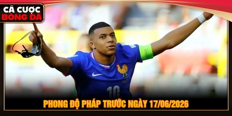 Phong độ Pháp trước ngày 17/06/2026 Phong độ Pháp trước ngày 17/06/2026