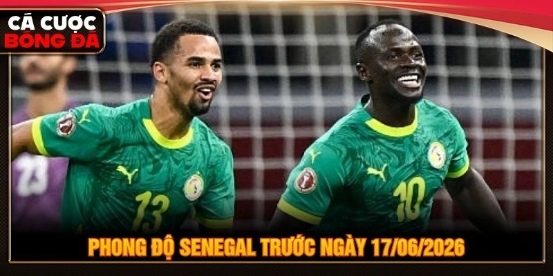 Phong độ Senegal trước ngày 17/06/2026 Phong độ Senegal trước ngày 17/06/2026