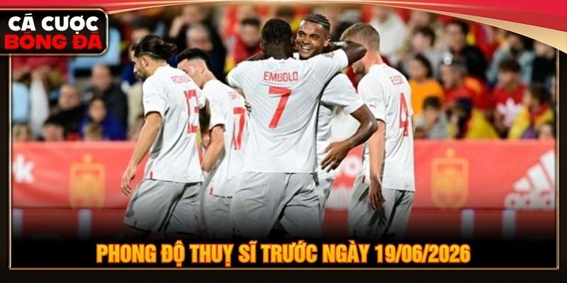 Phong độ Thuỵ Sĩ trước ngày 19/06/2026 Phong độ Thuỵ Sĩ trước ngày 19/06/2026