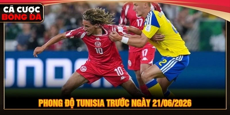 Phong độ Tunisia trước ngày 21/06/2026