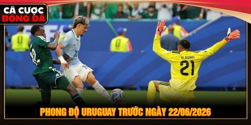 Phong độ Uruguay trước ngày 22/06/2026 Phong độ Uruguay trước ngày 22/06/2026