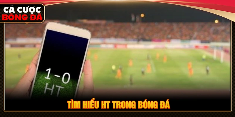 Tìm hiểu về HT trong bóng đá 