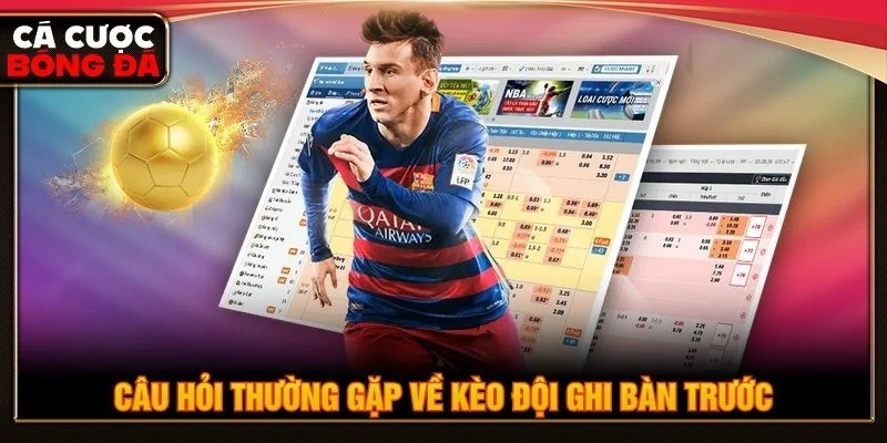 Giải đáp nhanh về kèo đội ghi bàn trước