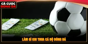 Làm gì khi thua cá độ bóng đá